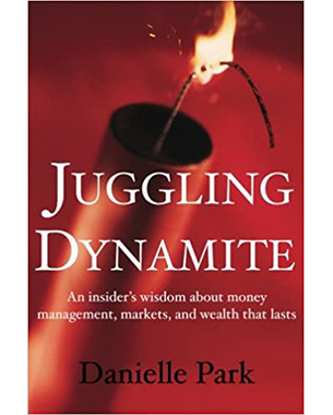 Juggling Dynamite: An insider's wisdom about money management, markets, and wealth that lasts