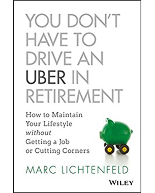 You Don't Have to Drive an Uber in Retirement: How to Maintain Your Lifestyle without Getting a Job or Cutting Corners