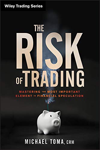 The Risk of Trading: Mastering the Most Important Element in Financial Speculation