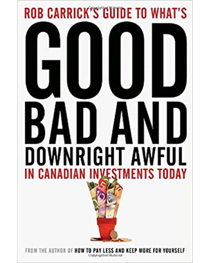 Rob Carrick's Guide to What's Good, Bad and Downright Awful in Canadian Investments Today