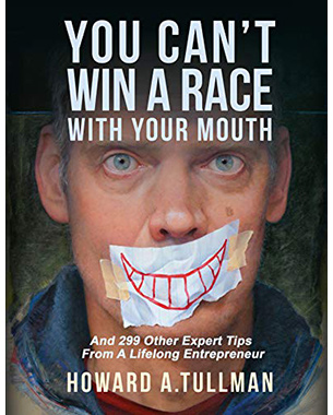 You Can't Win a Race With Your Mouth: And 299 Other Expert Tips from a Lifelong Entrepreneur 